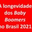 A longevidade dos Baby Boomers no Brasil 2021 | clique para assistir o vídeo
